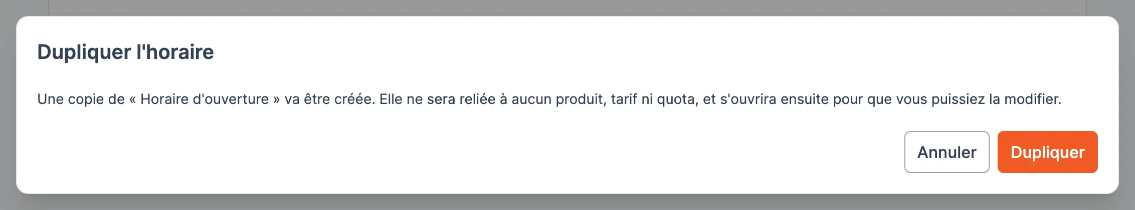 Fenêtre Dupliquer l’horaire : une copie de « Horaire d’ouverture » va être créée, reliée à aucun produit, tarif ni quota